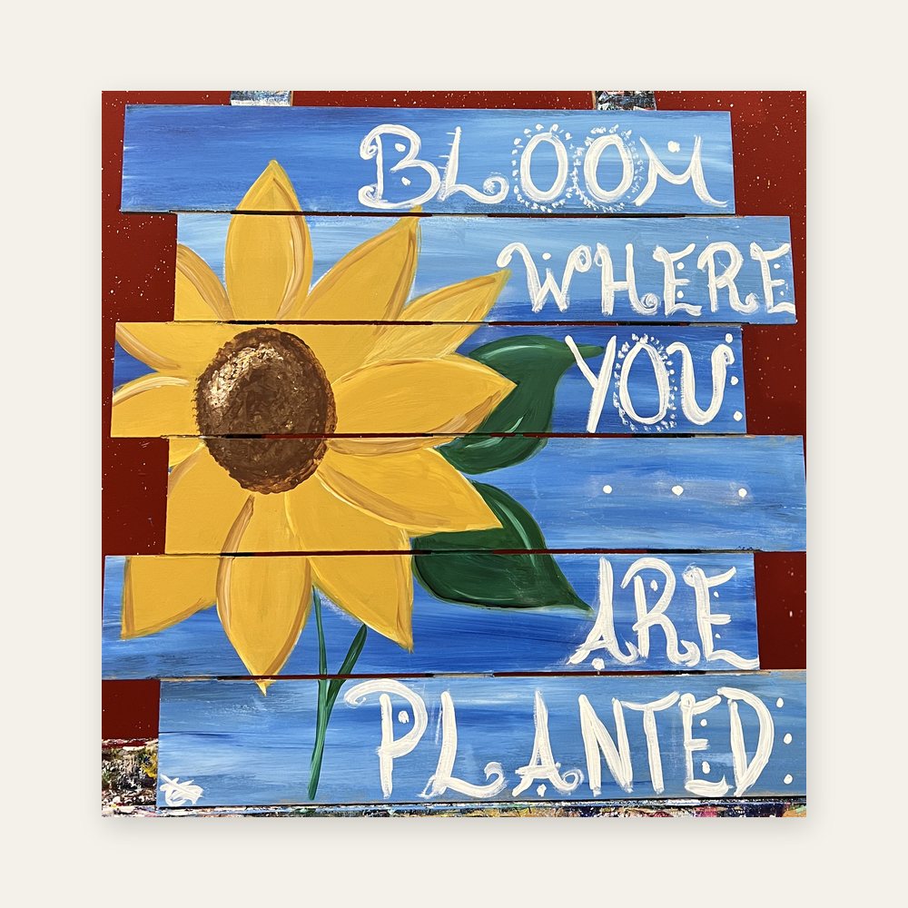 Bloom Where You Are Planted — Acrylic on wood pallet boards · [Year]